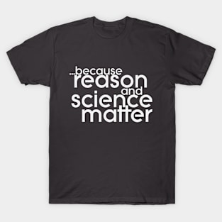 ...because reason and science matter T-Shirt